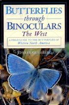 Butterflies through Binoculars: The West A Field Guide to the Butterflies of Western North America