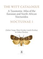 The Witt Catalogue Vol. 6: A Taxonomic Atlas of the Eurasian and North African Noctuoidea: Noctuinae I