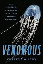 Venomous: How Earths Deadliest Creatures Mastered Biochemistry