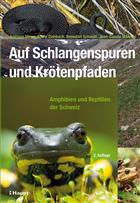 Auf Schlangenspuren und Krötenpfaden: Amphibien und Reptilien der Schweiz