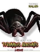 The Hunt for Tyrannus Arachnis: the Earth's Largest Ancient Spider