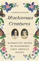 Mischievous Creatures: The Forgotten Sisters Who Transformed Early American Science