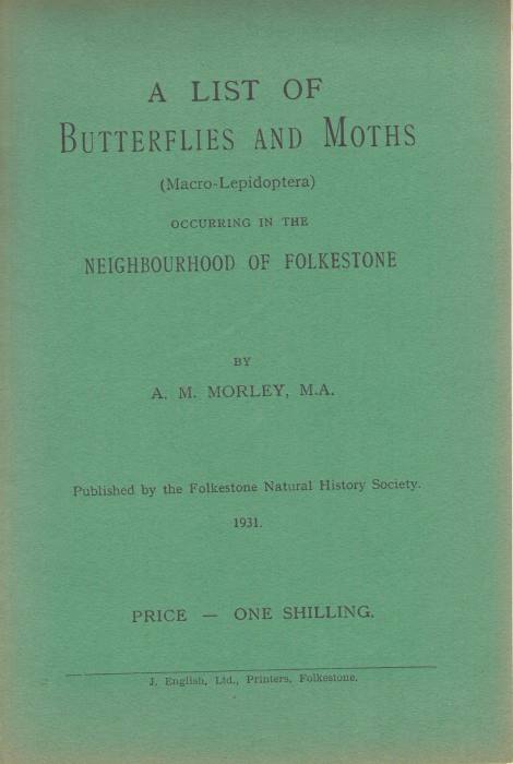 Morley, A.M. - A List of Butterflies and Moths (Macro-Lepidoptera) occurring in the neighbourhood of Folkestone