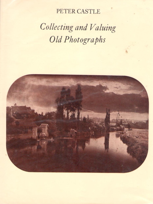 Castle, P. - Collecting and Valuing Old Photographs