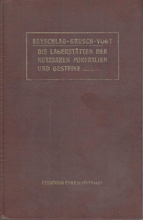 Beyschlag, F.; Krusch, P.; Vogt, J.H.L. - Die Lagersttten der nutzbaren Mineralien und Gesteine nach Form, Inhalt und Entstehung. Drei Bde. 1. Bd. Erzlagersttten.I. Allgemeines, Magmatische Erzausscheidungen. Kontaktlagersttten. Zinnsteinganggruppe und Quecksilbergang-gruppe.