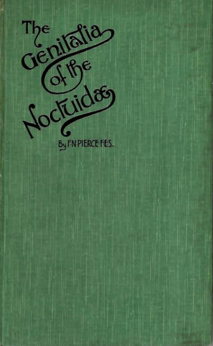 Pierce, F.N. - The Genitalia of the group Noctuidae of the Lepidoptera of the British Islands: An account of the morphology of the male clasping organs