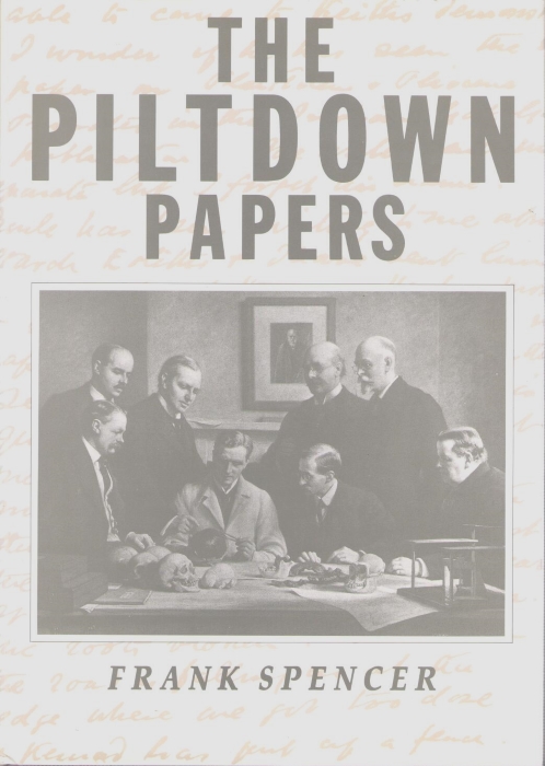 Spencer, F. - The Piltdown Papers 1908-1955: The correspondence and other documents relating to the Piltdown Forgery