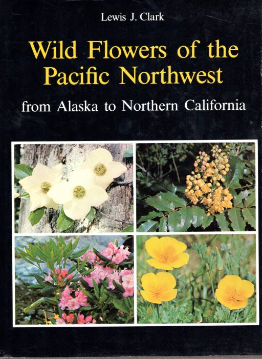 Clark, L.J. - Wild Flowers of the Pacific Northwest from Alaska to Northern California