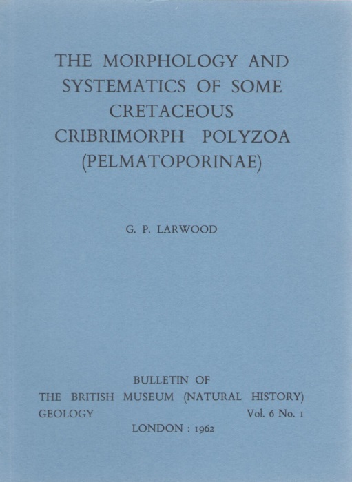 Larwood, G.P. - The Morphology and Systematics of some Cretaceous Cribrimorph Polyzoa (Pelmatoporinae)