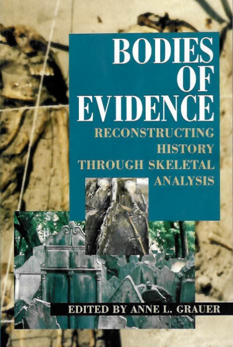 Grauer, L.A. (Ed.) - Bodies of Evidence Reconstructing history through skeletal analysis