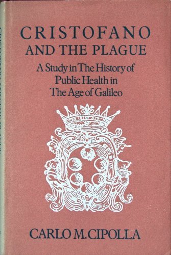 Cipolla, C.M. - Cristofano and the Plague. A Study in the History of Public Health in the Age of Galileo