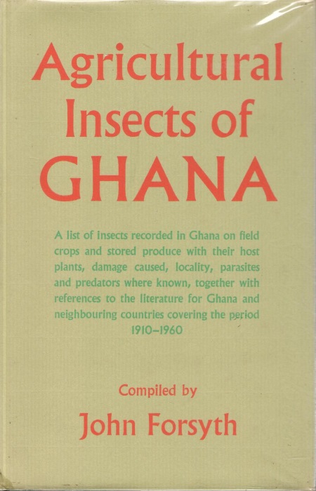 Forsyth, J - Agricultural Insects of Ghana: A list of insects recorded in Ghana on field crops and stored produce with their host plants, damage caused, locality, parasites and predators where known, together with references to the literature for Ghana and neighbourin