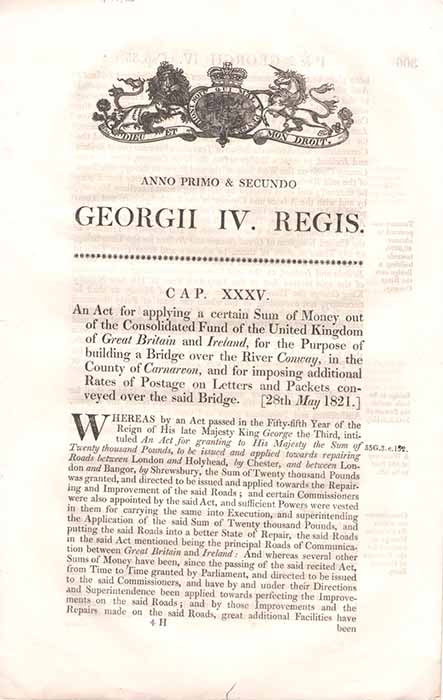  - An Act for applying a certain Sum of Money out of the Consolidated Fund of the United Kingdom of Great Britain and Ireland, for the Purpose of building a Bridge over the River Conway, in the County of Carnarvon, and for imposing additional Rates of Postag