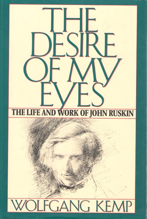 Kemp, W. - The Desire of My Eyes: The Life and Work of John Ruskin