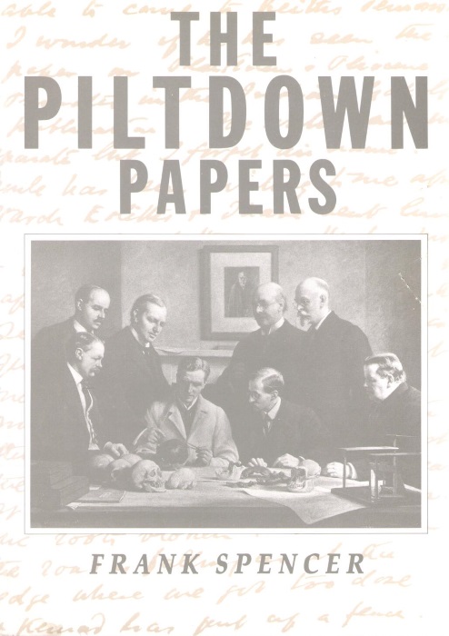 Spencer, F. - The Piltdown Papers 1908-1955: The correspondence and other documents relating to the Piltdown Forgery