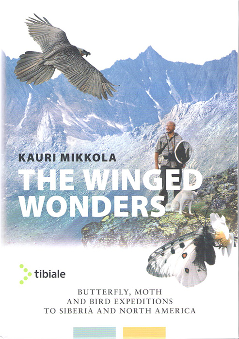 Mikkola, K. - The Winged Wonders: Butterfly, Moth and Bird Expeditions to Siberia and North America