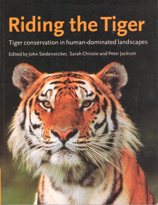 Sidensticker, J.; Christie, S.; Jackson, P. (Eds) - Riding the Tiger: Tiger Conservation in Human-Dominated Landscapes
