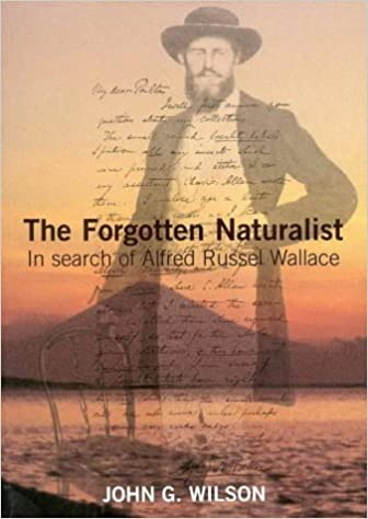 Wilson, J.G. - The Forgotten Naturalist In Search of Alfred Russel Wallace