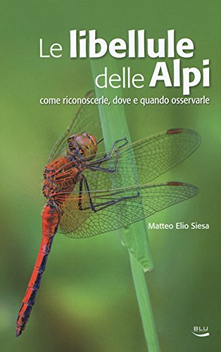 Siesa, M.E. - Le libellule delle Alpi: Come riconoscerle dove e quando osservarle
