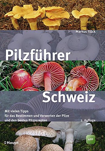 Flck, M. - Pilzfhrer Schweiz: Mit vielen Tipps fs Bestimmen und Verwerten und den besten Pilzrezepten