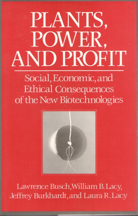 Busch, l.; Lacy, W.B.; Burkhardt, J.; Lacy, l.R. - Plants, Power and Profit: Social, Economic and Ethical Consequences of the New Biotechnologies