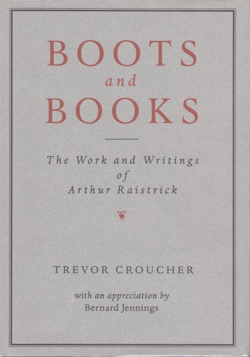 Croucher, T. - Boots and Books: Work and Writings of Arthur Raistrick
