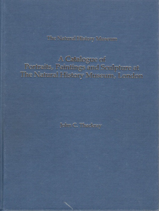 Thackray, J.C. - A Catalogue of Portraits, Paintings and Sculpture at The Natural History Museum, London