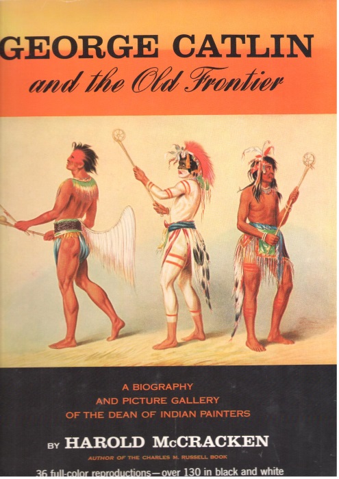 McCracken, H. - George Catlin and the Old Frontier a biography and picture gallery of the Dean of Indian painters