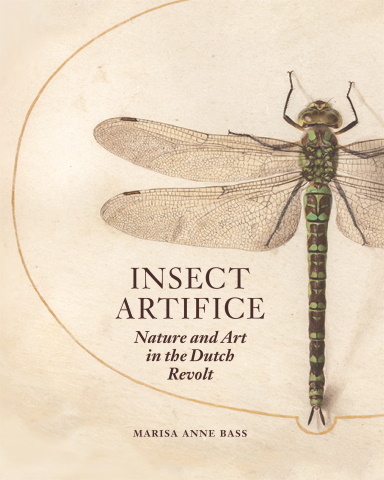 Bass, M.A. - Insect Artifice: Nature and Art in the Dutch Revolt