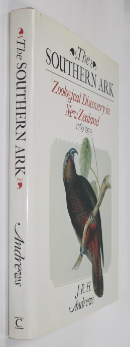 Andrews, J.R.H. - The Southern Ark: Zoological Discovery in New Zealand 1769-1900