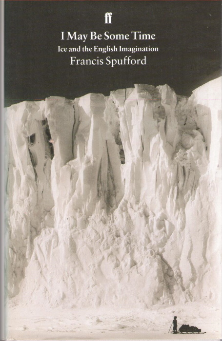 Spufford, F. - I May Be Some Time: Ice and the English imagination