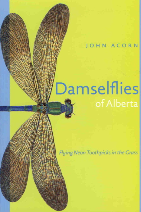 Acorn, J. - Damselflies of Alberta: Flying Neon Toothpicks in the Grass