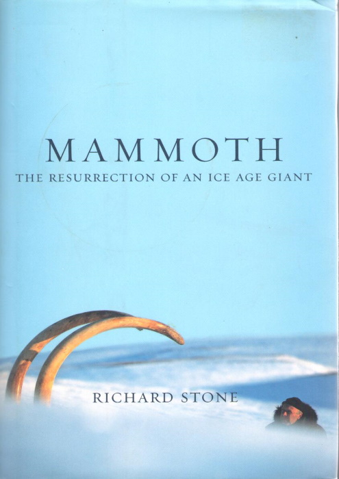 Stone, R. - Mammoth The Resurrection of an Ice Age Giant