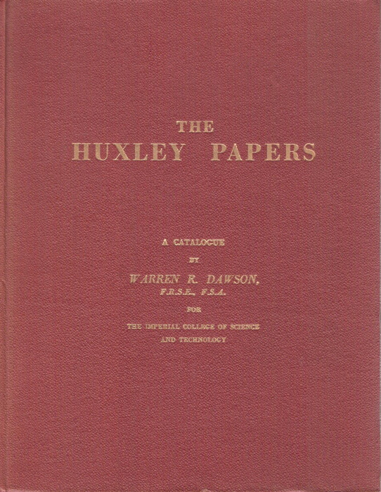 Dawson, Warren, R. - The Huxley Papers: A Descriptive Catalogue of the Correspondence, Manuscripts and Miscellaneous Papers of The Rt. Hon. Thomas Henry Huxley, P.C., D.C.L., F.R.S. preserved in the Imperial College of Science and Technology, London
