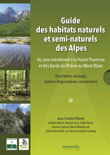 Villaret, J.-C. - Guide des habitats naturels et semi-naturels des Alpes: Du Jura mridional  la Haute Provence et des bords du Rhne au Mont-Blanc