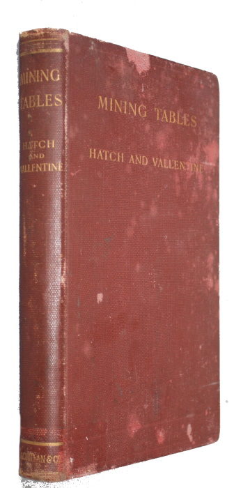 Hatch, F.H.; Vallentine, E.J. - Mining Tables:  Being a comparison of the units of weight, measure, currency, mining area, etc., of different countries: together with tables, constants & other data useful to mining engineers and surveyors