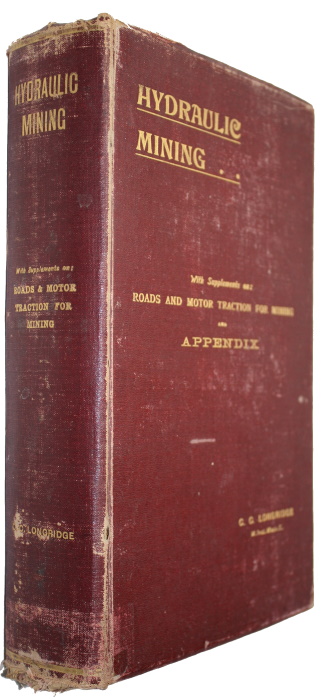 Longridge, C.C. - Hydraulic Mining: Classification, Test and Valuation of Alluvials- Water Supply- Methods of Working Alluvials, Etc. With Supplements on Roads for Mining Purposes and Motor Traction and appendix