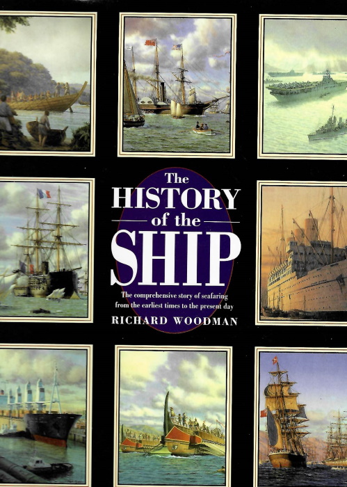 Woodman, R. - The History of the Ship: The Comprehensive Story of Seafaring from the Earliest Times to the Present Day