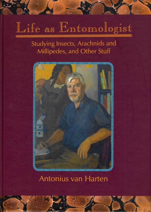 Harten, A. van - Life as Entomologist: Studying Insects, Arachnids and Millipedes, and other Stuff