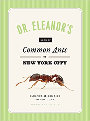 Spicer Rice, E.; Dunn, R. - Dr. Eleanor's Book of Common Ants of New York City