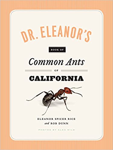 Spicer Rice, E.; Dunn, R. - Dr. Eleanor's Book of Common Ants of California