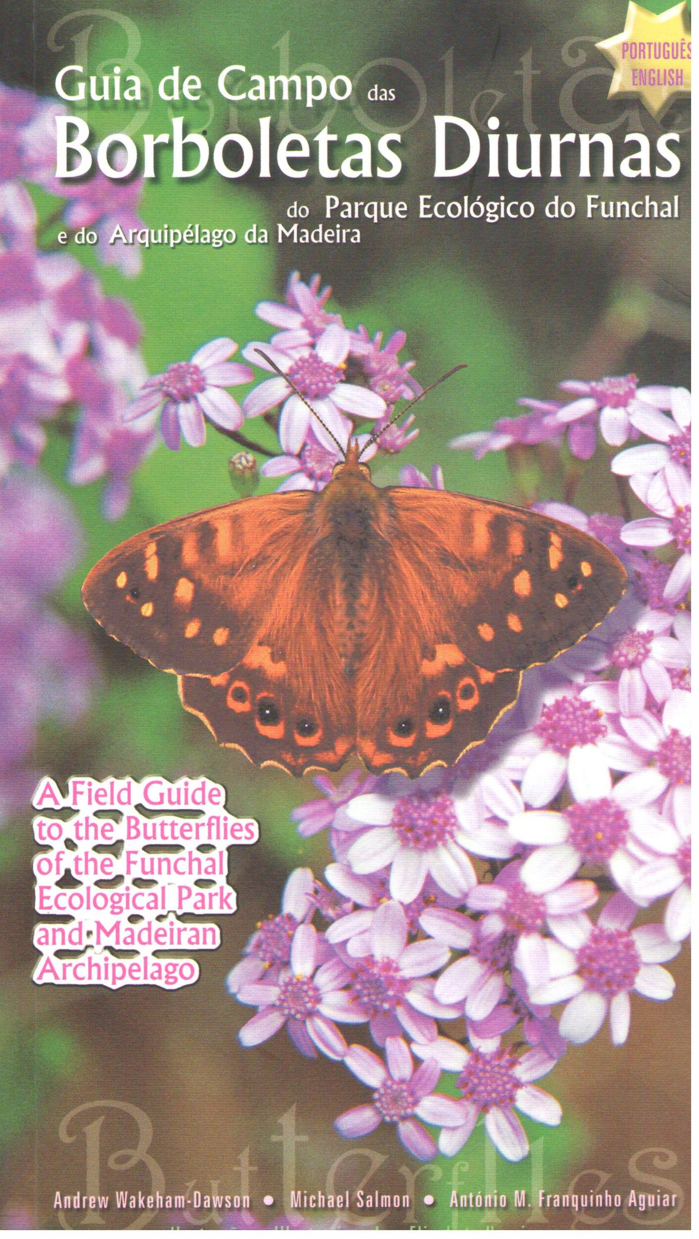 Wakeham-Dawson, A.; Salmon, M.; Franquinho Aguiar, A.M. - A Field Guide to the Butterflies of the Funchal Ecological Park and Madeiran Archipelago / Guia de Campo das Borboletas Diurnas do Parque Ecologico do Funchal e do Arquipelago da Madeira