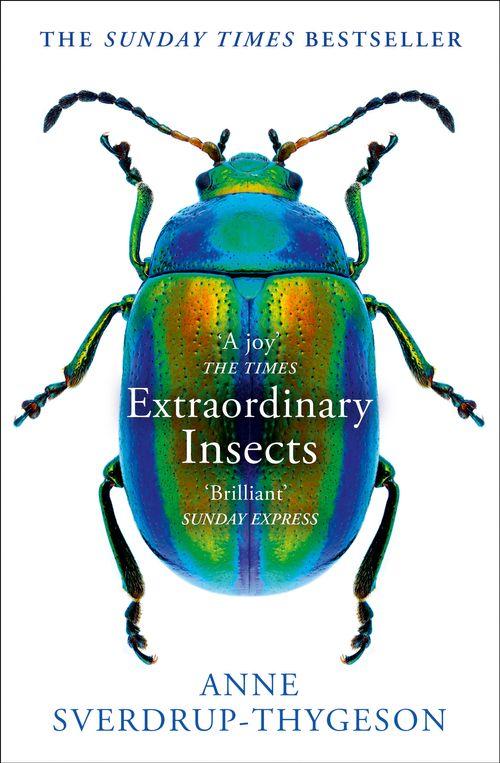 Sverdrup-Thygeson, A. - Extraordinary Insects: Weird, Wonderful, Indispensable. The ones who run our world