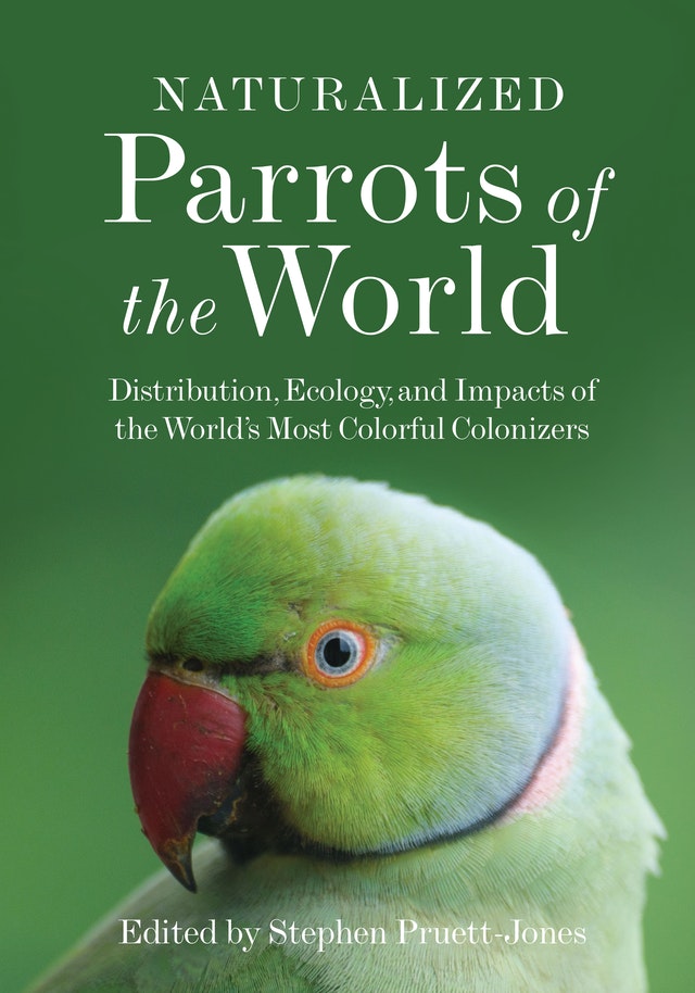 Pruett-Jones, S. (Ed.) - Naturalized Parrots of the World: Distribution, Ecology, and Impacts of the World's Most Colorful Colonizers