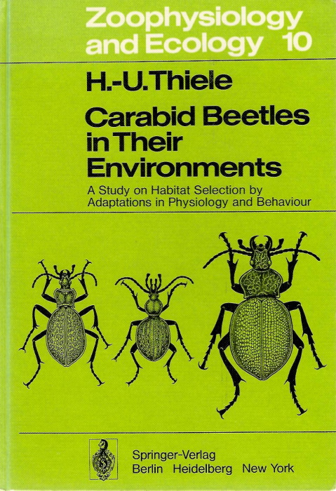 Thiele, H.-U. - Carabid Beetles in their Environments: A Study on Habitat Selection by Adaptations in Physiology and Behaviour