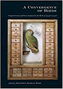 Foer, J.S. (Ed.) - A Convergence of Birds: Original Fiction and Poetry Inspired By the Work of Joseph Cornell