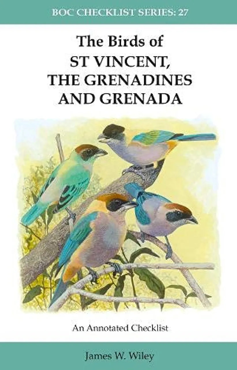 Wiley, J.W. - The Birds of St Vincent, the Grenadines and Grenada: An Annotated Checklist