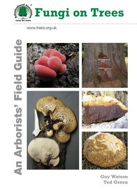 Watson, Guy; Green, Ted - Fungi on Trees: An Arborists Field Guide