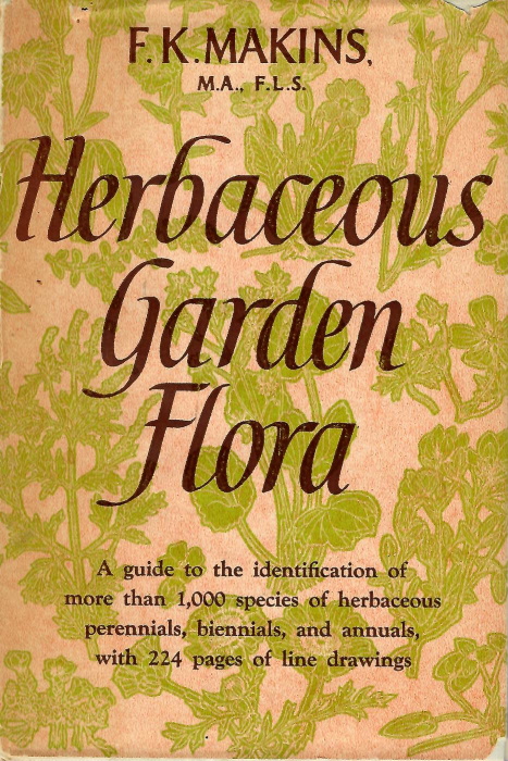 Makins, F.K. - Herbaceous Garden Flora: a guide to the identification of more than 1,000 species of herbaceous perennials, biennials and annuals cultivated in British gardens for ornament