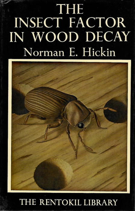 Hickin, N.E. - The Insect Factor in Wood Decay: An Account of Wood-boring Insects with particular reference to Timber Indoors